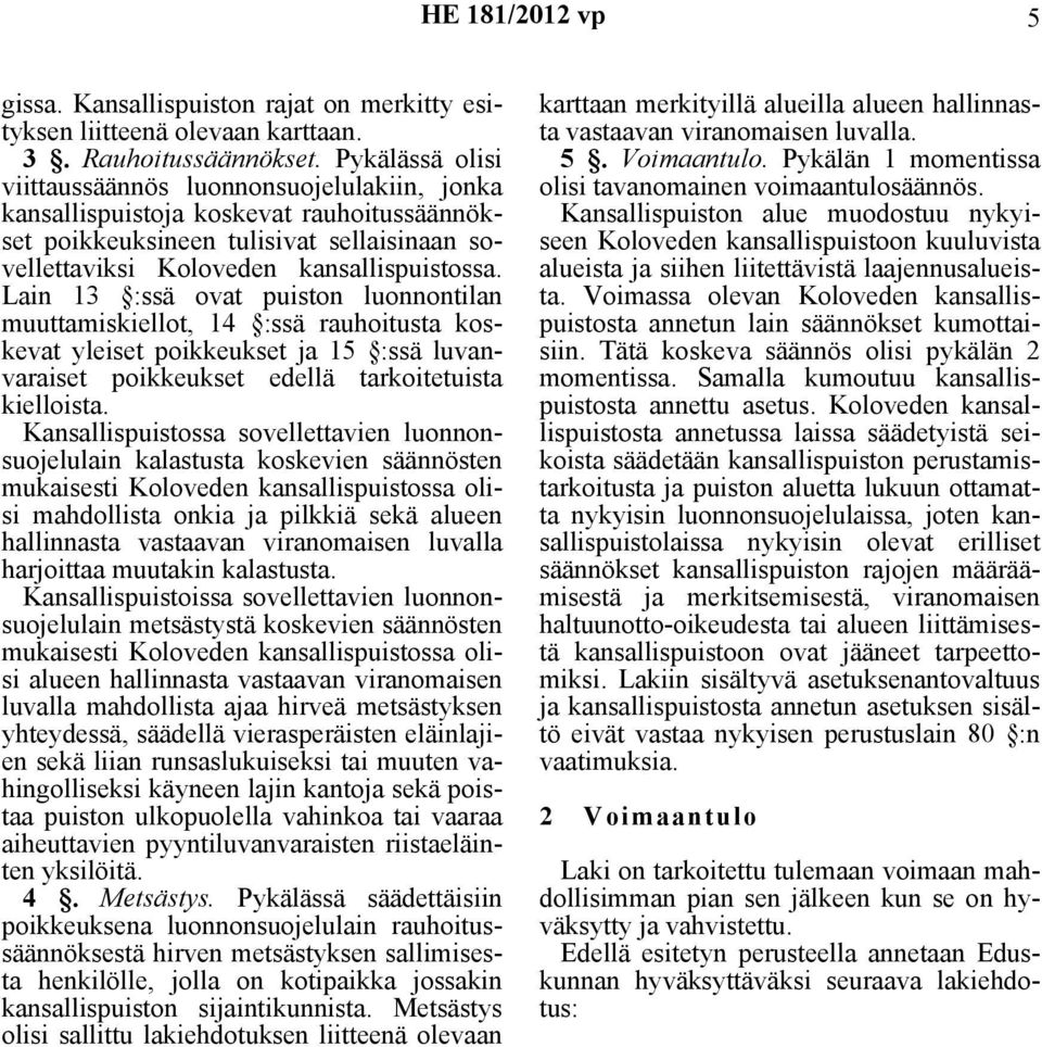 Lain 13 :ssä ovat puiston luonnontilan muuttamiskiellot, 14 :ssä rauhoitusta koskevat yleiset poikkeukset ja 15 :ssä luvanvaraiset poikkeukset edellä tarkoitetuista kielloista.