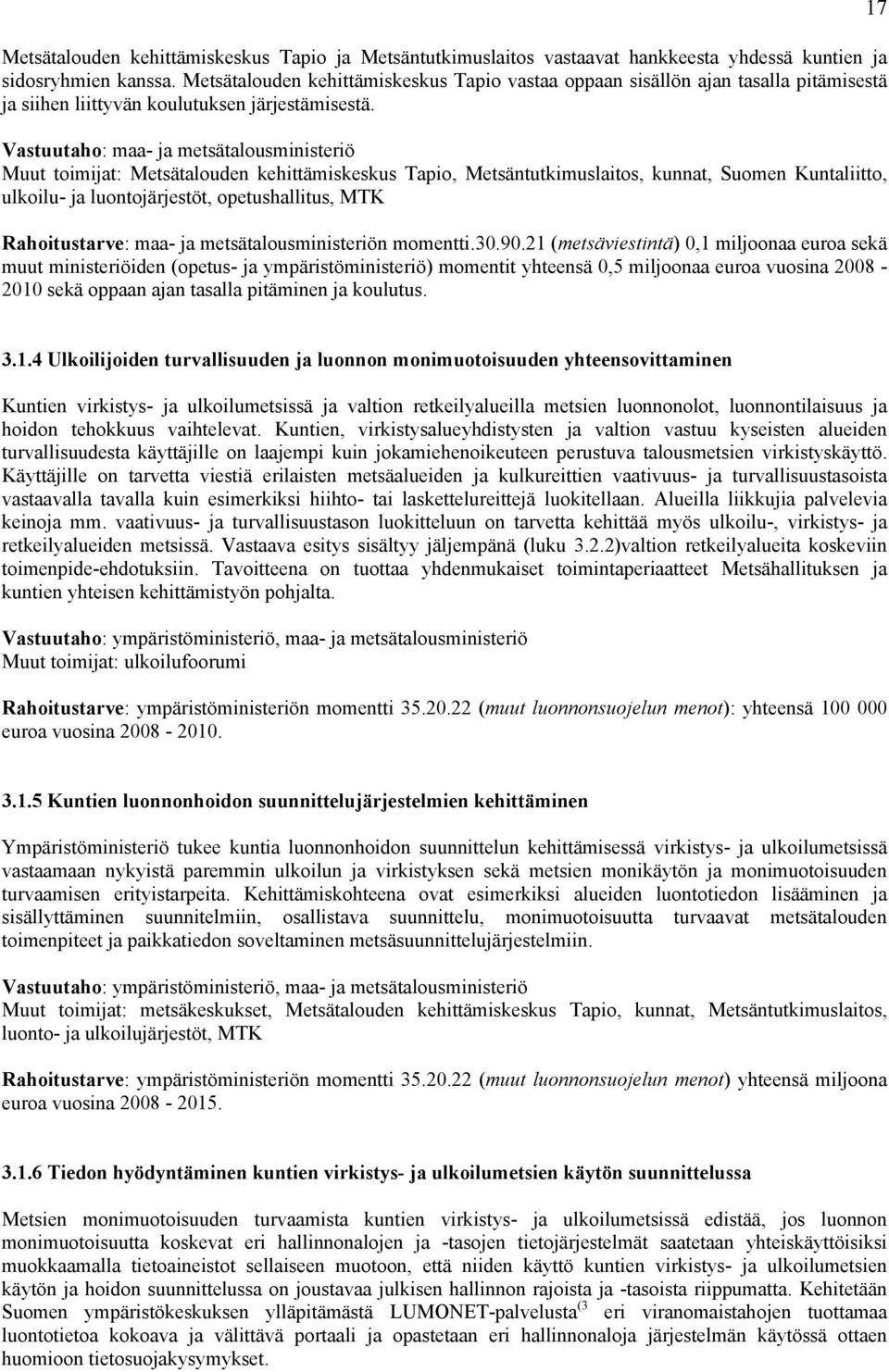 Vastuutaho: maa- ja metsätalousministeriö Muut toimijat: Metsätalouden kehittämiskeskus Tapio, Metsäntutkimuslaitos, kunnat, Suomen Kuntaliitto, ulkoilu- ja luontojärjestöt, opetushallitus, MTK