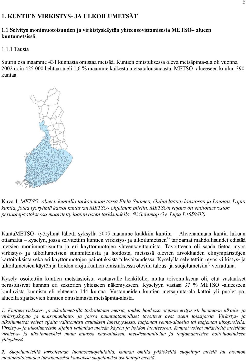 METSO -alueen kunnilla tarkoitetaan tässä Etelä-Suomen, Oulun läänin länsiosan ja Lounais-Lapin kuntia, jotka työryhmä katsoi kuuluvan METSO- ohjelman piiriin.