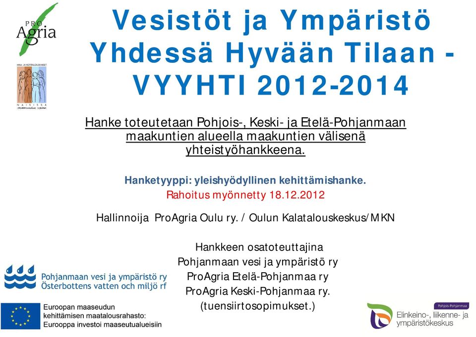 Hanketyyppi: yleishyödyllinen kehittämishanke. Rahoitus myönnetty 18.12.2012 Hallinnoija ProAgria Oulu ry.