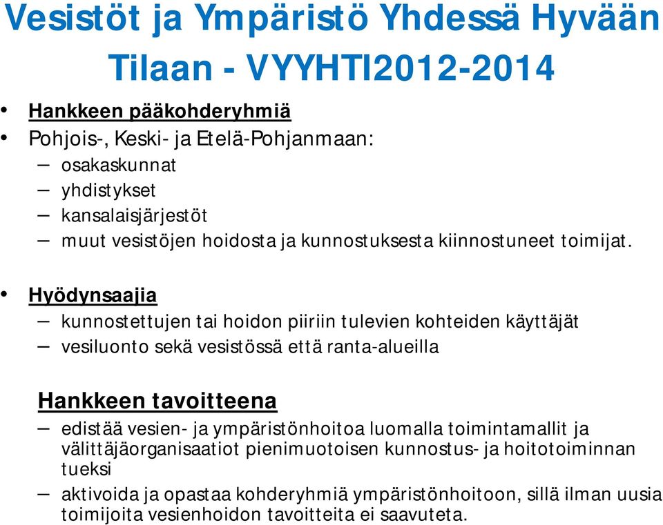 Hyödynsaajia kunnostettujen tai hoidon piiriin tulevien kohteiden käyttäjät vesiluonto sekä vesistössä että ranta-alueilla Hankkeen tavoitteena edistää