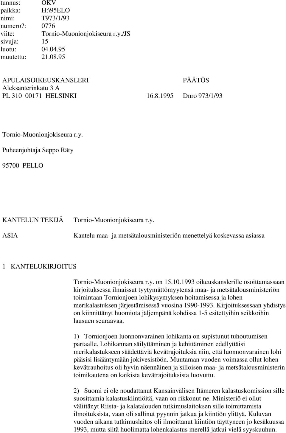 Puheenjohtaja Seppo Räty 95700 PELLO KANTELUN TEKIJÄ ASIA Tornio-Muonionjokiseura r.y. Kantelu maa- ja metsätalousministeriön menettelyä koskevassa asiassa 1 KANTELUKIRJOITUS Tornio-Muonionjokiseura r.