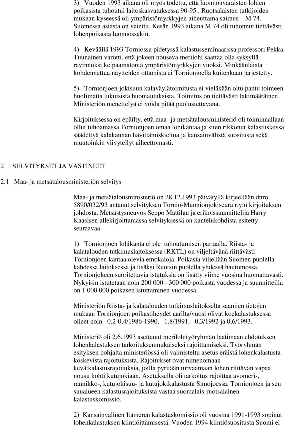 4) Keväällä 1993 Torniossa pidetyssä kalastusseminaarissa professori Pekka Tuunainen varotti, että jokeen nouseva merilohi saattaa olla syksyllä ravinnoksi kelpaamatonta ympäristömyrkkyjen vuoksi.