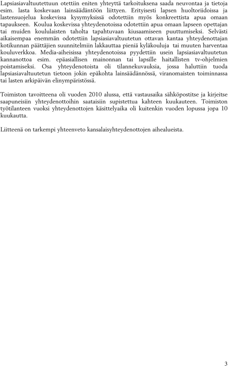 Koulua koskevissa yhteydenotoissa odotettiin apua omaan lapseen opettajan tai muiden koululaisten taholta tapahtuvaan kiusaamiseen puuttumiseksi.