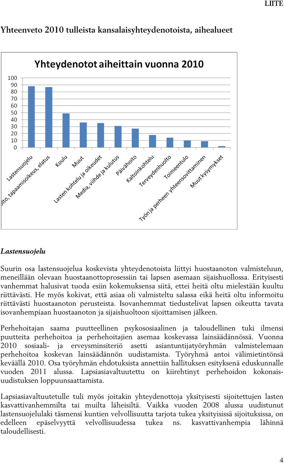 He myös kokivat, että asiaa oli valmisteltu salassa eikä heitä oltu informoitu riittävästi huostaanoton perusteista.