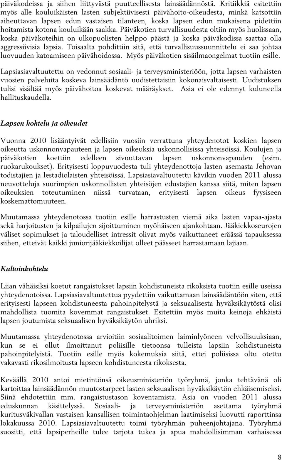 hoitamista kotona kouluikään saakka. Päiväkotien turvallisuudesta oltiin myös huolissaan, koska päiväkoteihin on ulkopuolisten helppo päästä ja koska päiväkodissa saattaa olla aggressiivisia lapsia.