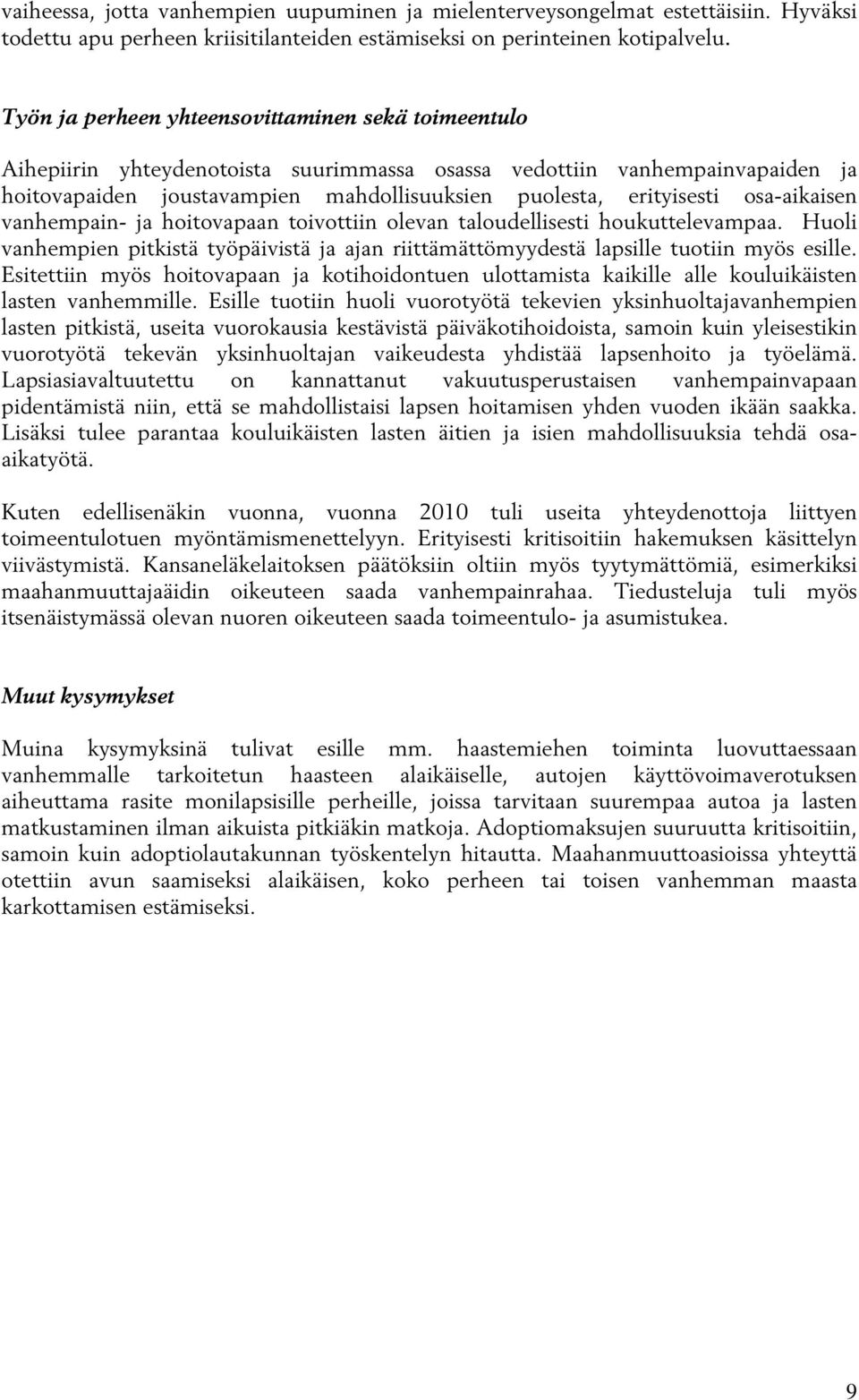 osa-aikaisen vanhempain- ja hoitovapaan toivottiin olevan taloudellisesti houkuttelevampaa. Huoli vanhempien pitkistä työpäivistä ja ajan riittämättömyydestä lapsille tuotiin myös esille.