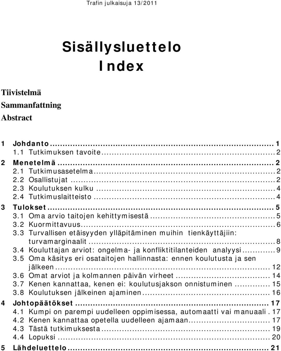 4 Kouluttajan arviot: ongelma- ja konfliktitilanteiden analyysi... 9 3.5 Oma käsitys eri osataitojen hallinnasta: ennen koulutusta ja sen jälkeen... 12 3.6 Omat arviot ja kolmannen päivän virheet.