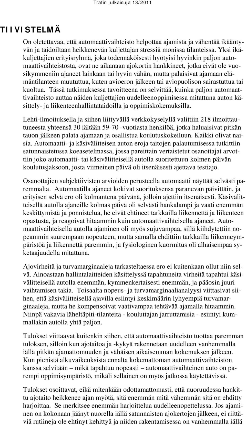 hyvin vähän, mutta palaisivat ajamaan elämäntilanteen muututtua, kuten avioeron jälkeen tai aviopuolison sairastuttua tai kuoltua.