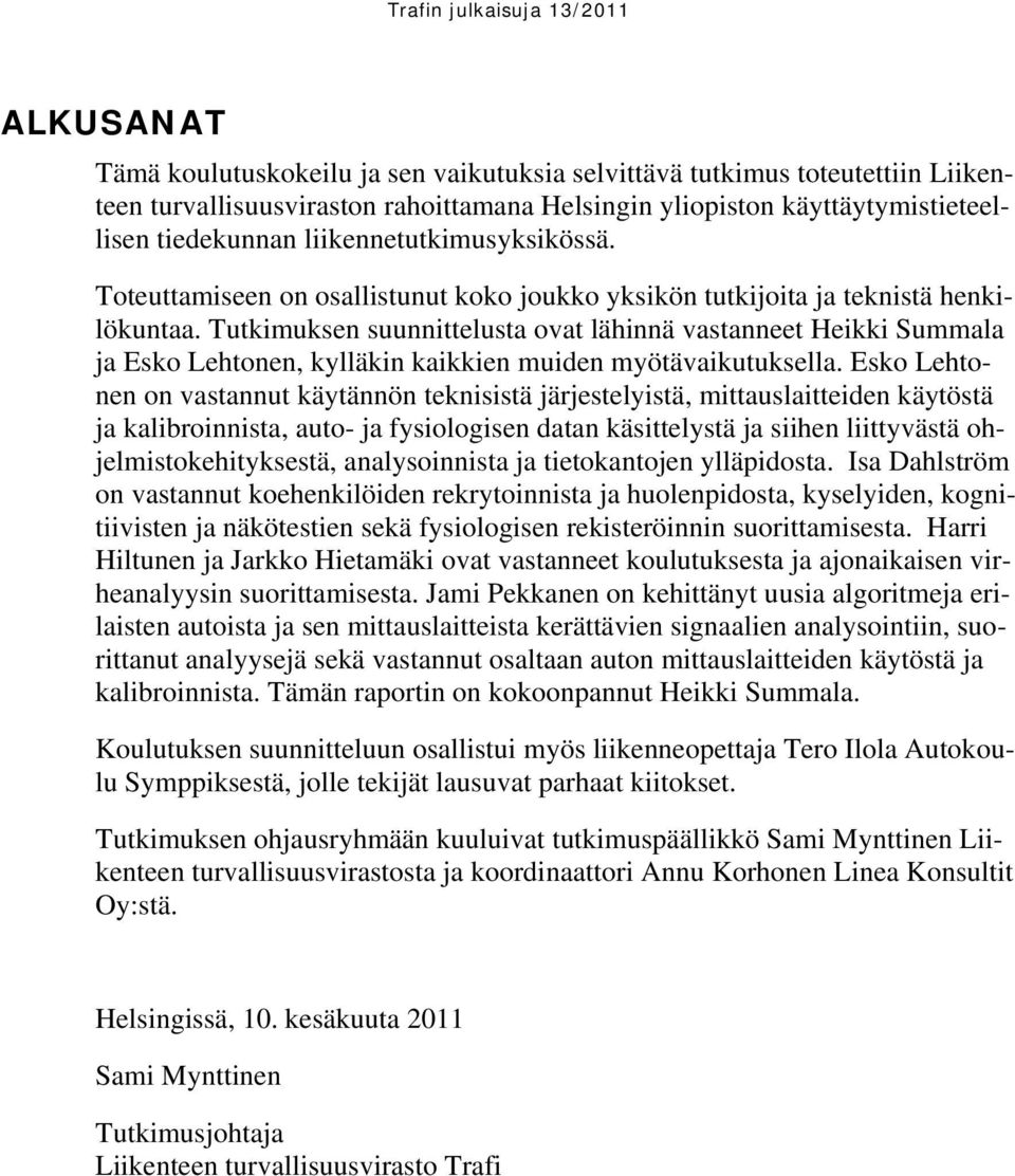 Tutkimuksen suunnittelusta ovat lähinnä vastanneet Heikki Summala ja Esko Lehtonen, kylläkin kaikkien muiden myötävaikutuksella.