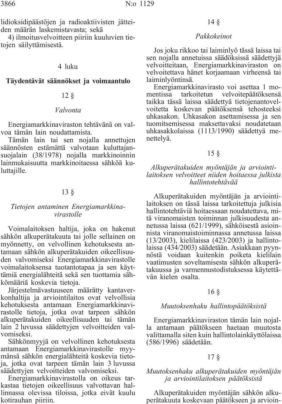 Tämän lain tai sen nojalla annettujen säännösten estämättä valvotaan kuluttajansuojalain (38/1978) nojalla markkinoinnin lainmukaisuutta markkinoitaessa sähköä kuluttajille.