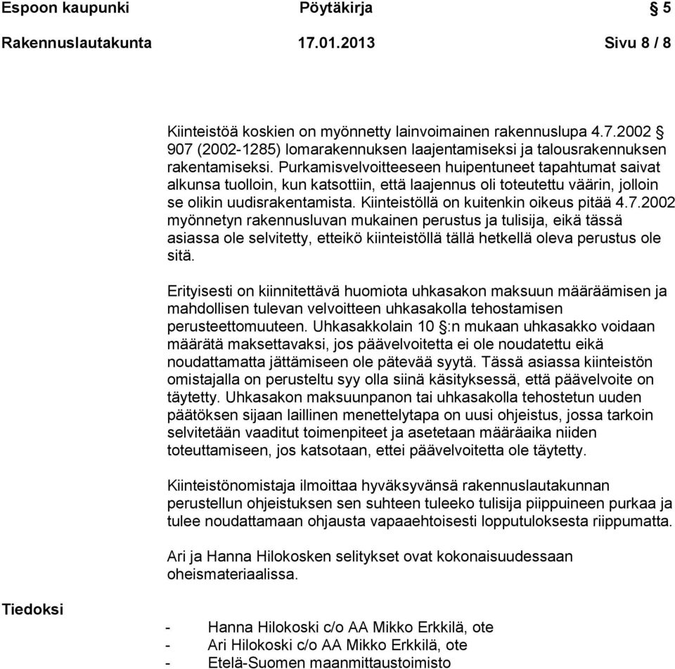 Kiinteistöllä on kuitenkin oikeus pitää 4.7.2002 myönnetyn rakennusluvan mukainen perustus ja tulisija, eikä tässä asiassa ole selvitetty, etteikö kiinteistöllä tällä hetkellä oleva perustus ole sitä.