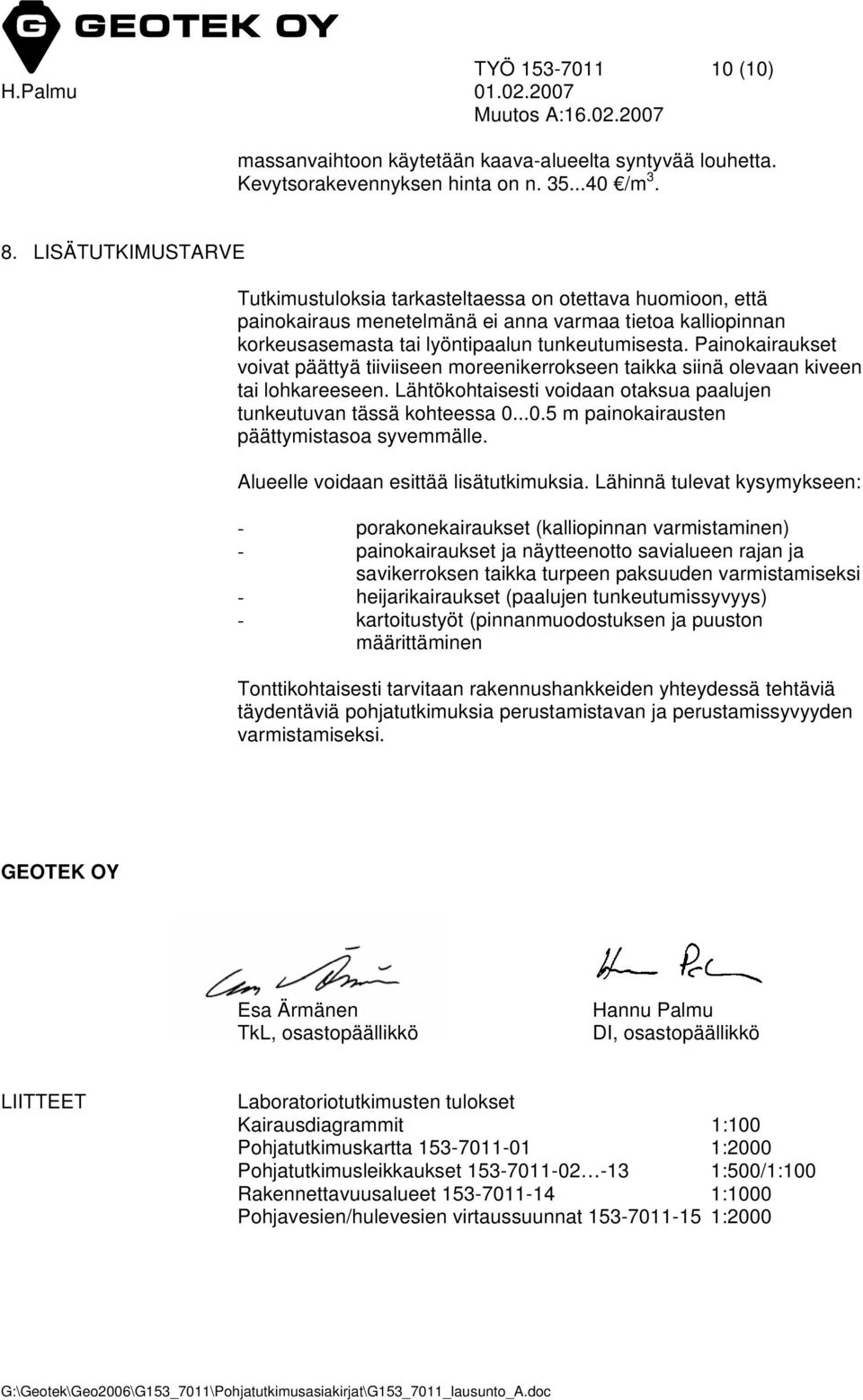 Painokairaukset voivat päättyä tiiviiseen moreenikerrokseen taikka siinä olevaan kiveen tai lohkareeseen. Lähtökohtaisesti voidaan otaksua paalujen tunkeutuvan tässä kohteessa 0.