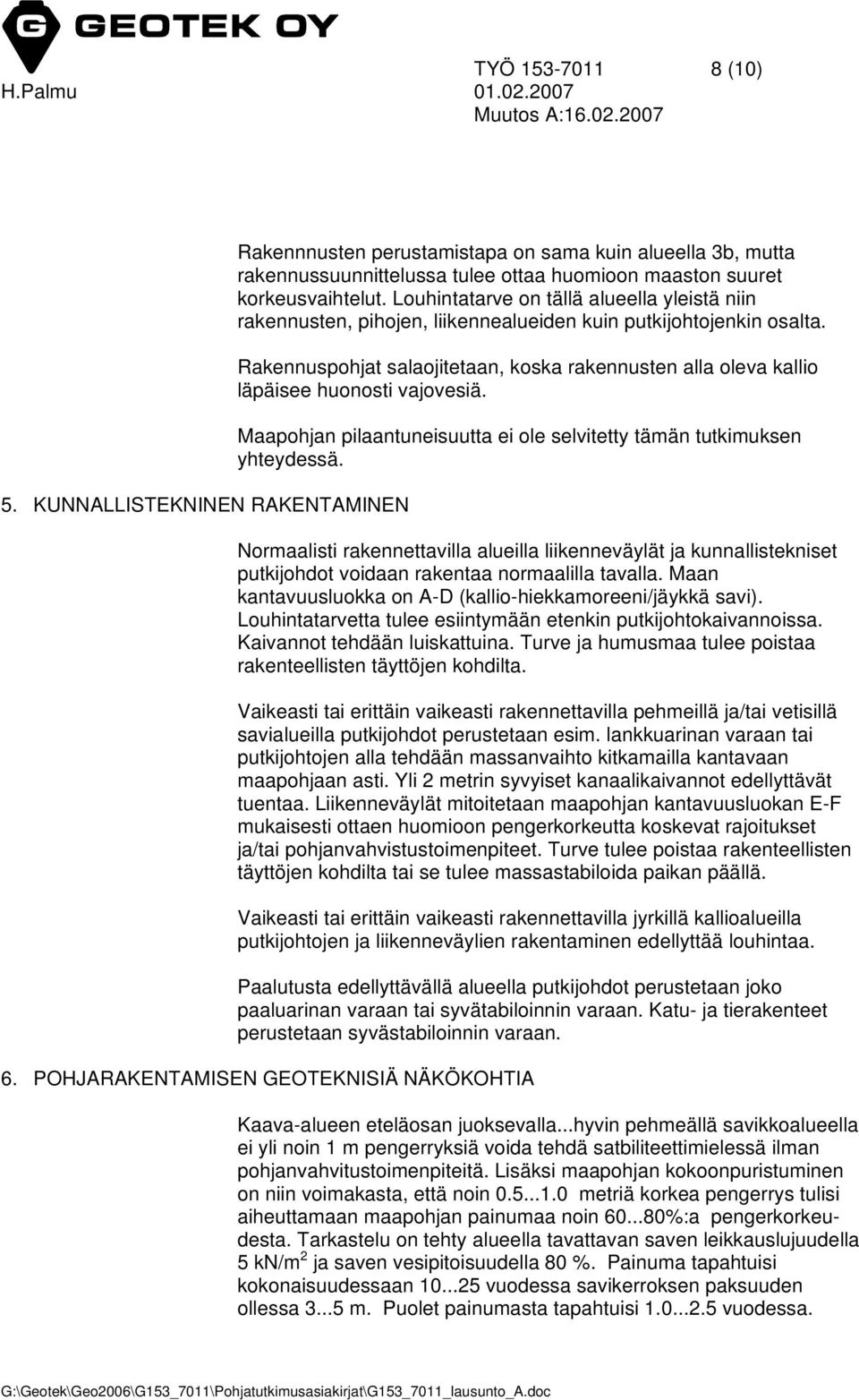 Rakennuspohjat salaojitetaan, koska rakennusten alla oleva kallio läpäisee huonosti vajovesiä. Maapohjan pilaantuneisuutta ei ole selvitetty tämän tutkimuksen yhteydessä.