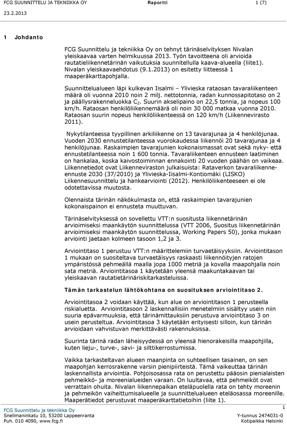 Suunnittelualueen läpi kulkevan Iisalmi Ylivieska rataosan tavaraliikenteen määrä oli vuonna 2010 noin 2 milj. nettotonnia, radan kunnossapitotaso on 2 ja päällysrakenneluokka C 2.