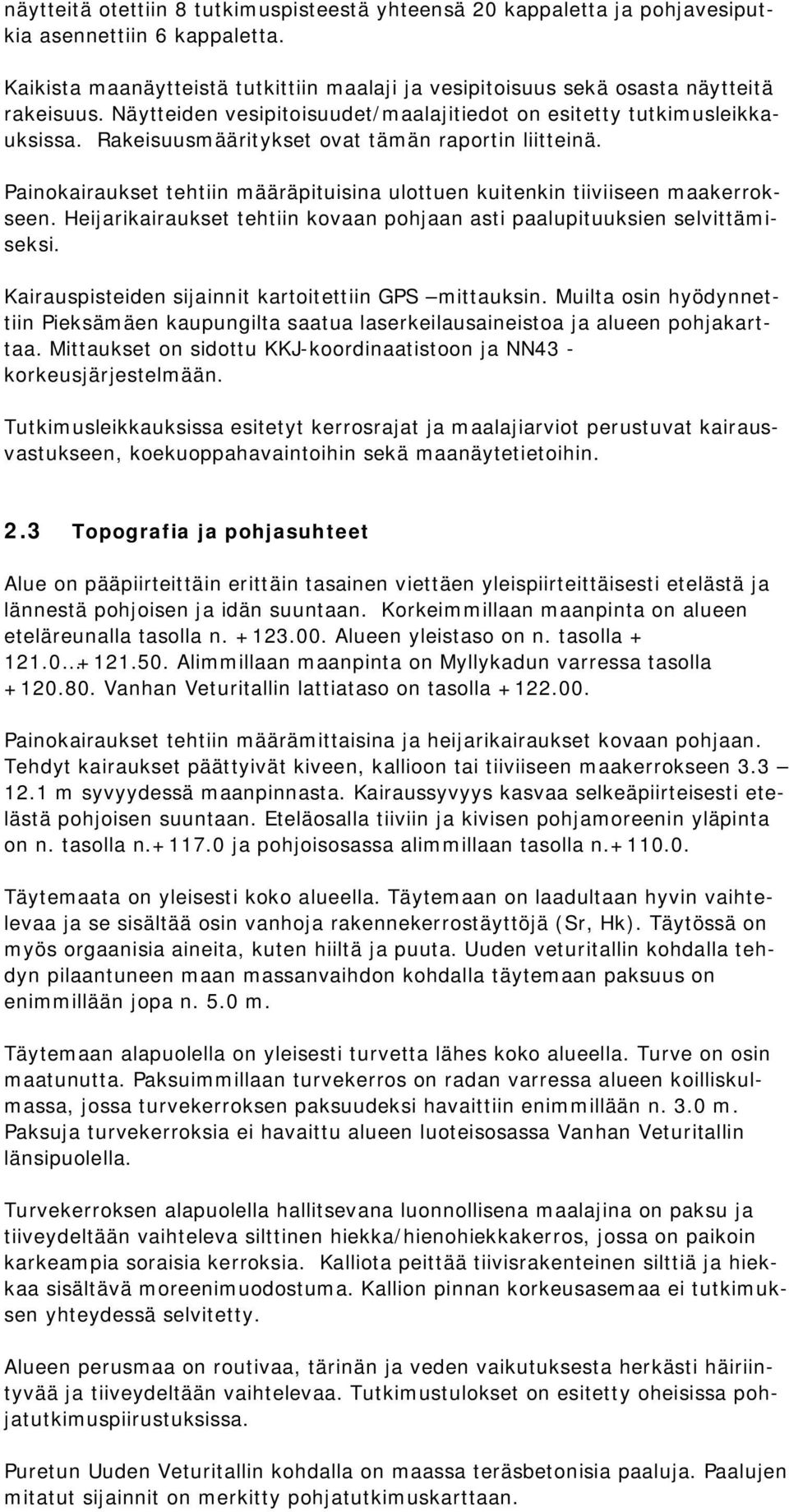 Painokairaukset tehtiin määräpituisina ulottuen kuitenkin tiiviiseen maakerrokseen. Heijarikairaukset tehtiin kovaan pohjaan asti paalupituuksien selvittämiseksi.