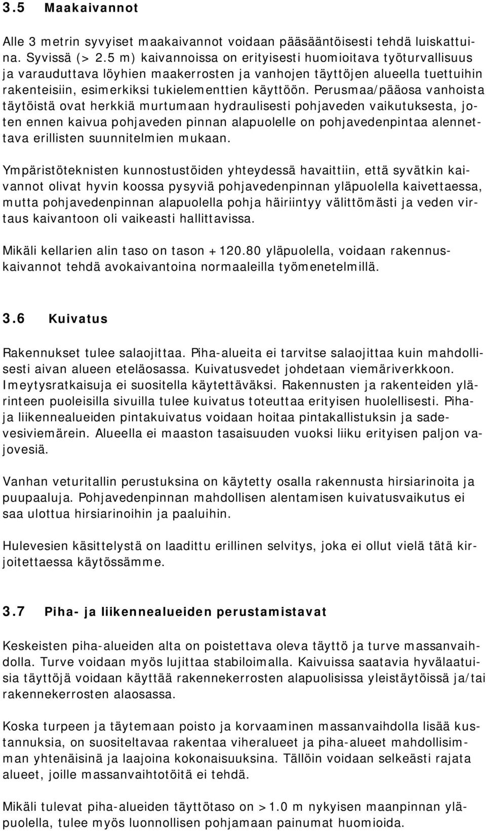 Perusmaa/pääosa vanhoista täytöistä ovat herkkiä murtumaan hydraulisesti pohjaveden vaikutuksesta, joten ennen kaivua pohjaveden pinnan alapuolelle on pohjavedenpintaa alennettava erillisten