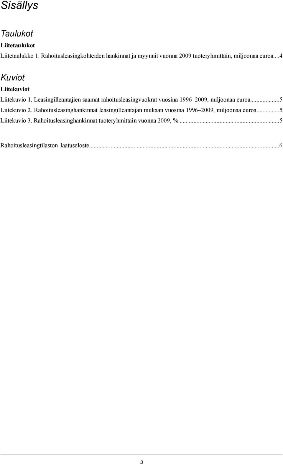 ..4 Kuviot Liitekuviot Liitekuvio 1. Leasingilleantajien saamat rahoitusleasingvuokrat vuosina 1996 2009, miljoonaa euroa.