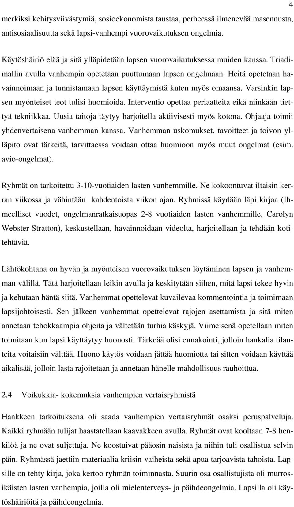 Heitä opetetaan havainnoimaan ja tunnistamaan lapsen käyttäymistä kuten myös omaansa. Varsinkin lapsen myönteiset teot tulisi huomioida.