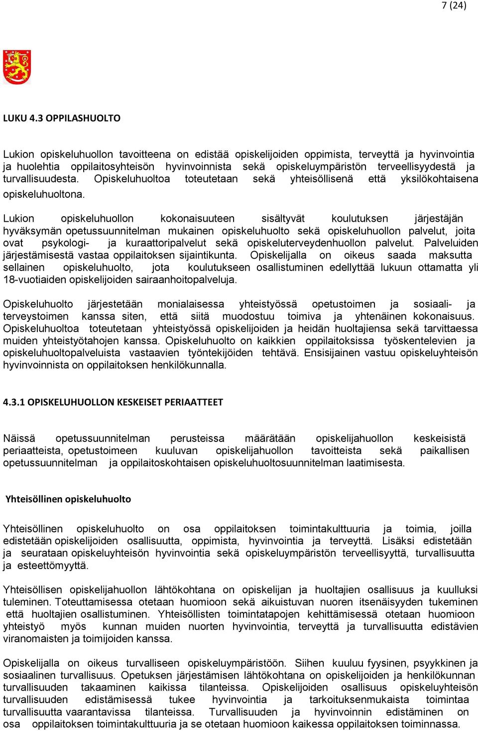 terveellisyydestä ja turvallisuudesta. Opiskeluhuoltoa toteutetaan sekä yhteisöllisenä että yksilökohtaisena opiskeluhuoltona.