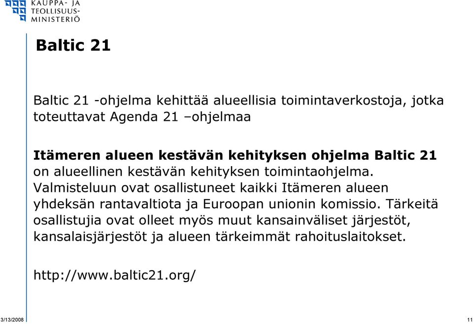 Valmisteluun ovat osallistuneet kaikki Itämeren alueen yhdeksän rantavaltiota ja Euroopan unionin komissio.