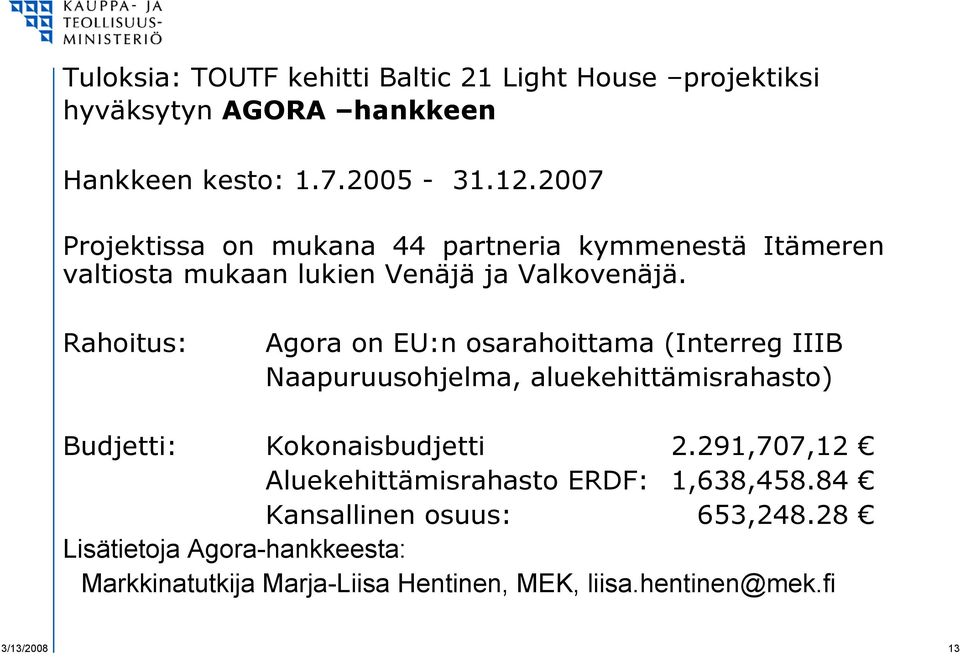 Rahoitus: Agora on EU:n osarahoittama (Interreg IIIB Naapuruusohjelma, aluekehittämisrahasto) Budjetti: Kokonaisbudjetti 2.