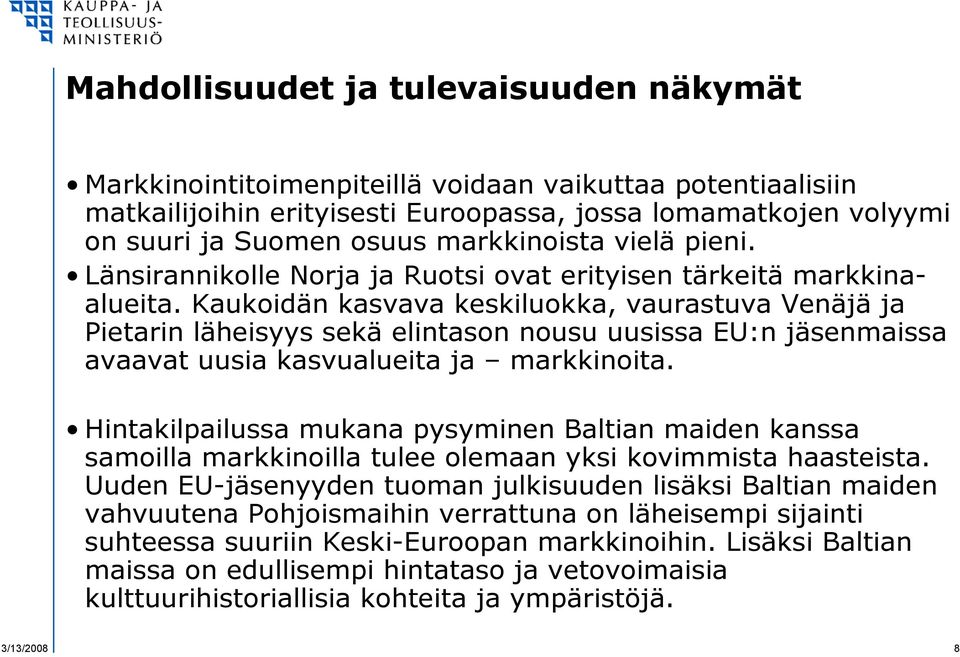 Kaukoidän kasvava keskiluokka, vaurastuva Venäjä ja Pietarin läheisyys sekä elintason nousu uusissa EU:n jäsenmaissa avaavat uusia kasvualueita ja markkinoita.