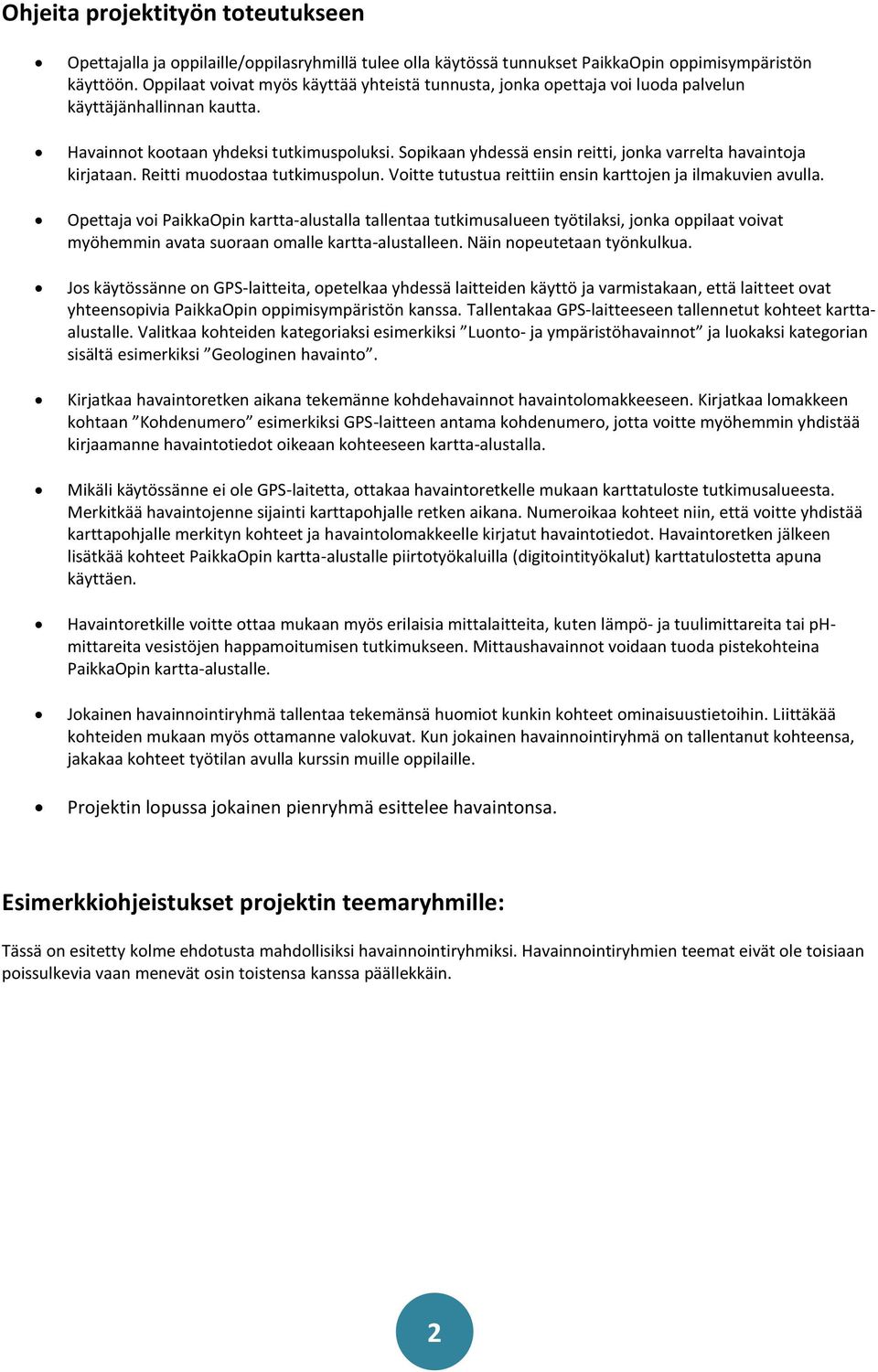 Sopikaan yhdessä ensin reitti, jonka varrelta havaintoja kirjataan. Reitti muodostaa tutkimuspolun. Voitte tutustua reittiin ensin karttojen ja ilmakuvien avulla.