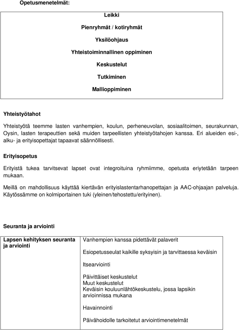 Erityisopetus Erityistä tukea tarvitsevat lapset ovat integroituina ryhmiimme, opetusta eriytetään tarpeen mukaan.