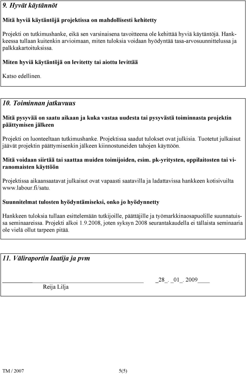 Toiminnan jatkuvuus Mitä pysyvää on saatu aikaan ja kuka vastaa uudesta tai pysyvästä toiminnasta projektin päättymisen jälkeen Projekti on luonteeltaan tutkimushanke.