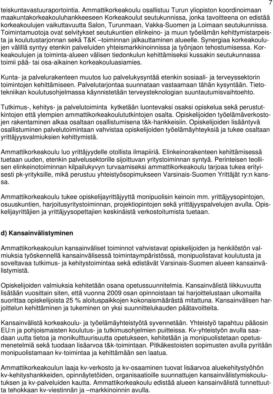 Vakka-Suomen ja Loimaan seutukunnissa. Toimintamuotoja ovat selvitykset seutukuntien elinkeino- ja muun työelämän kehittymistarpeista ja koulutustarjonnan sekä T&K toiminnan jalkauttaminen alueelle.
