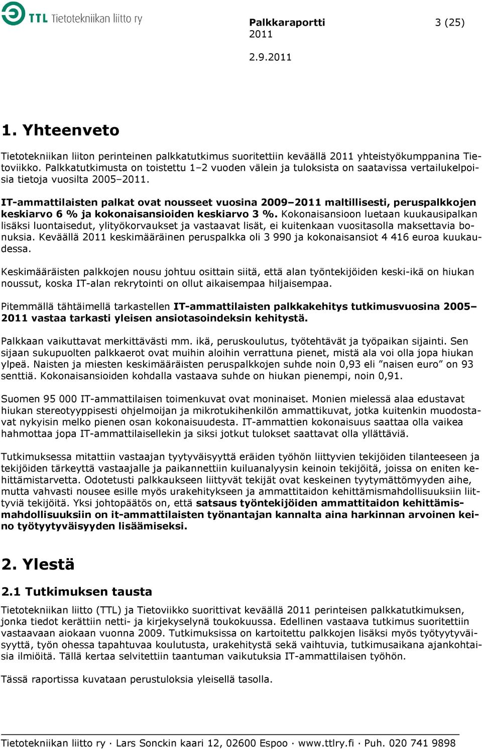 IT-ammattilaisten palkat ovat nousseet vuosina 2009 maltillisesti, peruspalkkojen keskiarvo 6 % ja kokonaisansioiden keskiarvo 3 %.