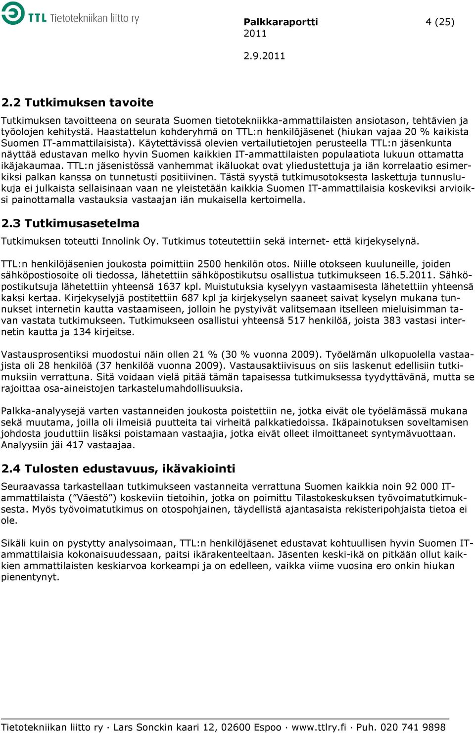 Käytettävissä olevien vertailutietojen perusteella TTL:n jäsenkunta näyttää edustavan melko hyvin Suomen kaikkien IT-ammattilaisten populaatiota lukuun ottamatta ikäjakaumaa.