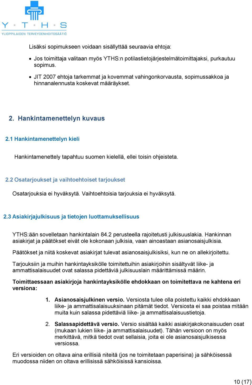 1 Hankintamenettelyn kieli Hankintamenettely tapahtuu suomen kielellä, ellei toisin ohjeisteta. 2.2 Osatarjoukset ja vaihtoehtoiset tarjoukset Osatarjouksia ei hyväksytä.