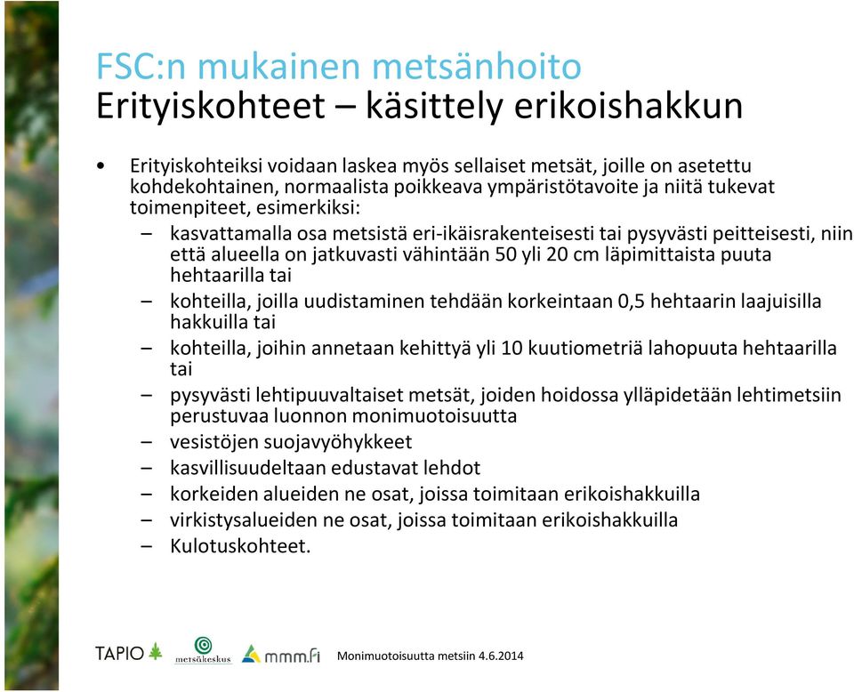 hehtaarilla tai kohteilla, joilla uudistaminen tehdään korkeintaan 0,5 hehtaarin laajuisilla hakkuilla tai kohteilla, joihin annetaan kehittyä yli 10 kuutiometriä lahopuuta hehtaarilla tai pysyvästi