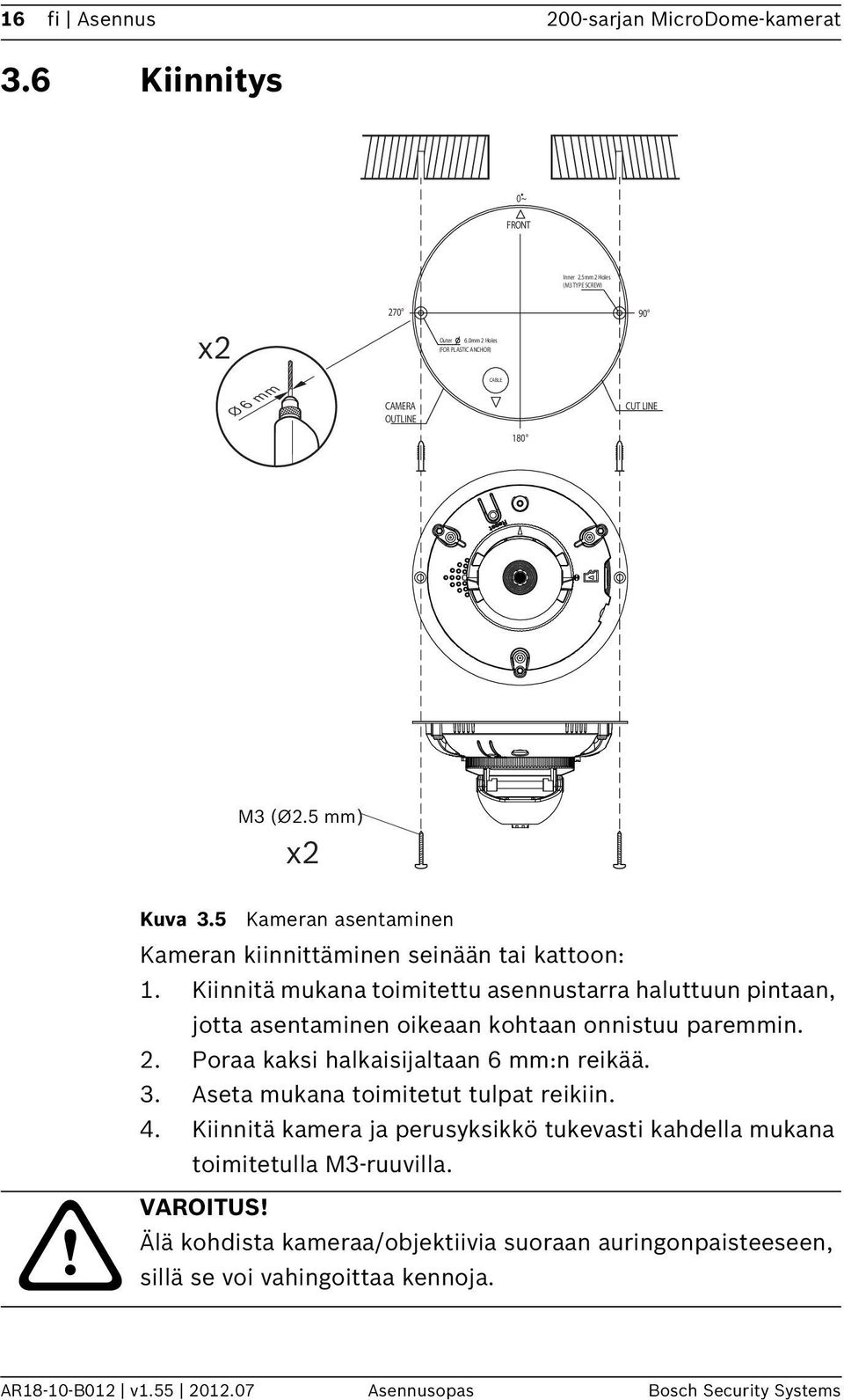 Kiinnitä mukana toimitettu asennustarra haluttuun pintaan, jotta asentaminen oikeaan kohtaan onnistuu paremmin. 2. Poraa kaksi halkaisijaltaan 6 mm:n reikää. 3.
