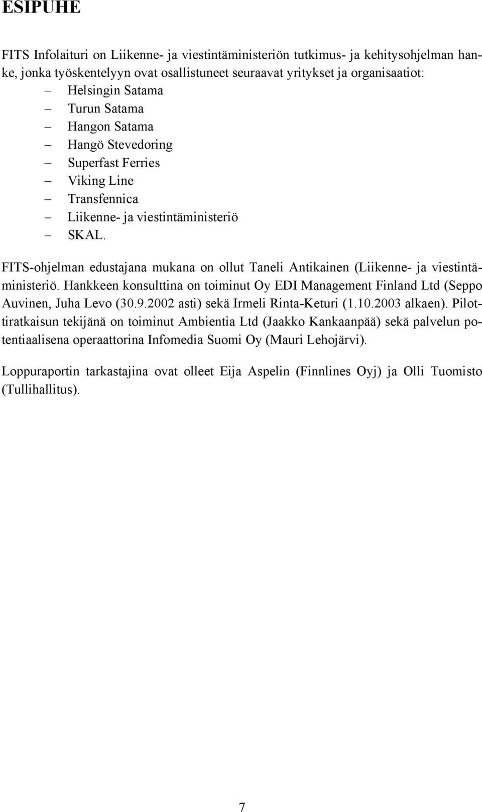 FITS-ohjelman edustajana mukana on ollut Taneli Antikainen (Liikenne- ja viestintäministeriö. Hankkeen konsulttina on toiminut Oy EDI Management Finland Ltd (Seppo Auvinen, Juha Levo (30.9.