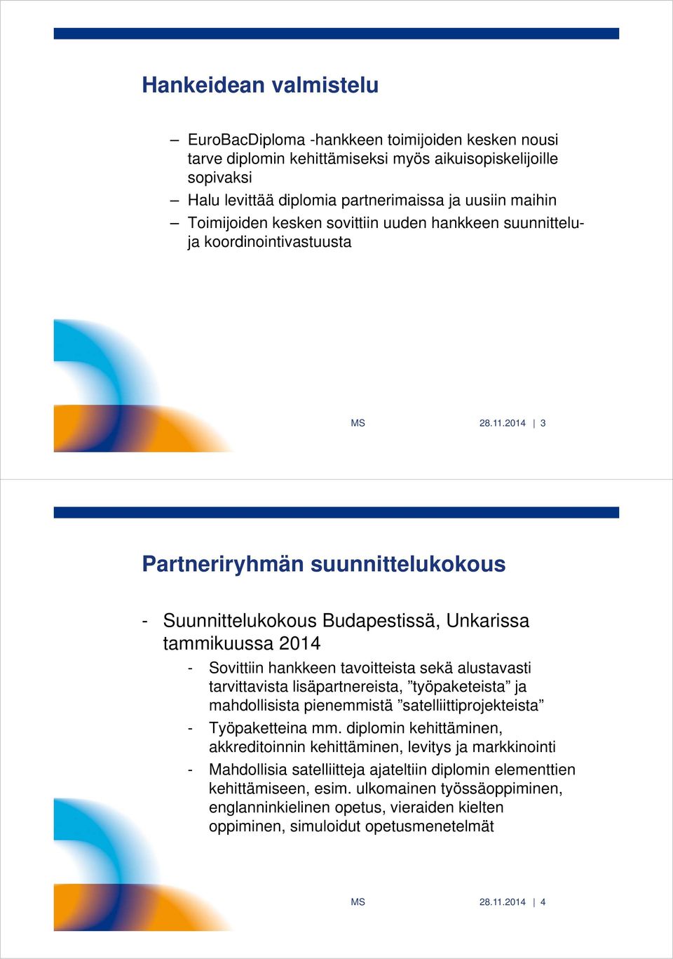 2014 3 Partneriryhmän suunnittelukokous - Suunnittelukokous Budapestissä, Unkarissa tammikuussa 2014 - Sovittiin hankkeen tavoitteista sekä alustavasti tarvittavista lisäpartnereista, työpaketeista