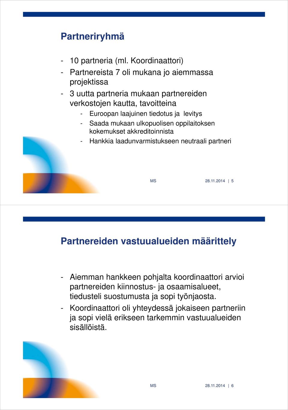 tiedotus ja levitys - Saada mukaan ulkopuolisen oppilaitoksen kokemukset akkreditoinnista - Hankkia laadunvarmistukseen neutraali partneri MS 28.11.