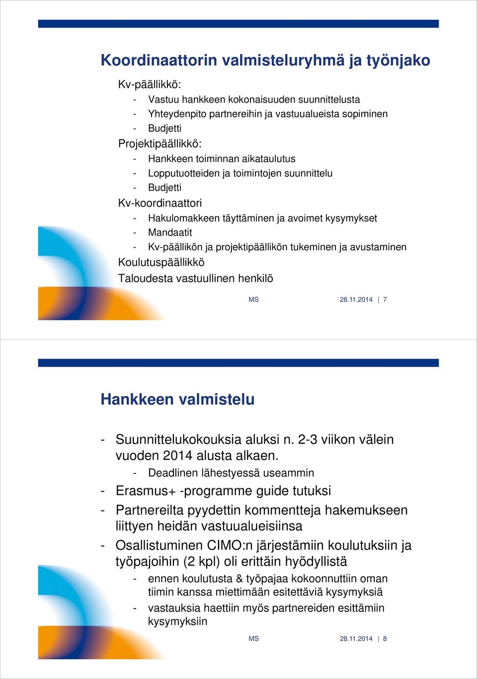 projektipäällikön tukeminen ja avustaminen Koulutuspäällikkö Taloudesta vastuullinen henkilö MS 28.11.2014 7 Hankkeen valmistelu - Suunnittelukokouksia aluksi n.