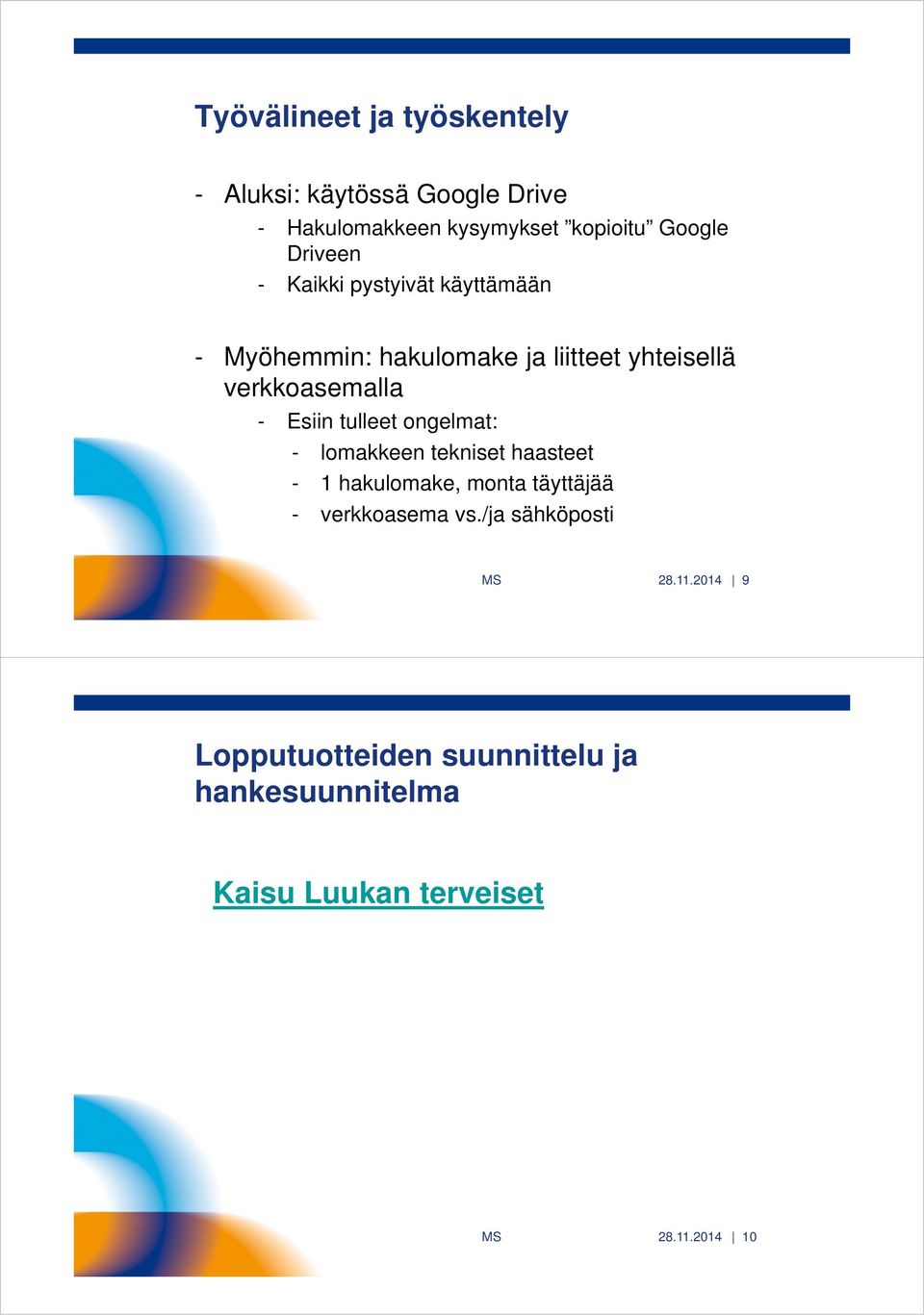 Esiin tulleet ongelmat: - lomakkeen tekniset haasteet - 1 hakulomake, monta täyttäjää - verkkoasema vs.