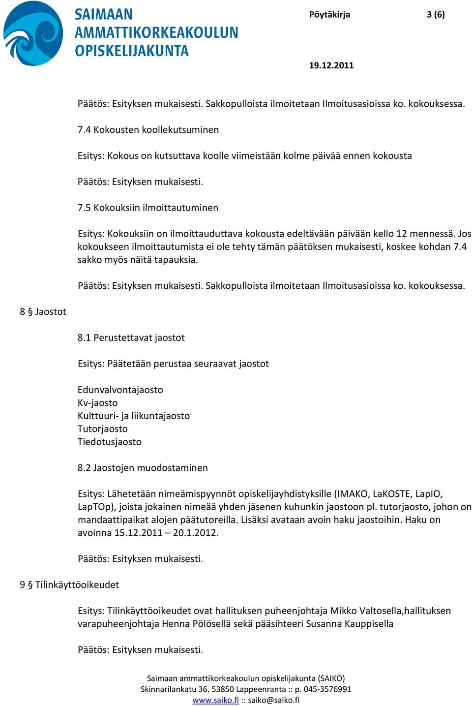 Jos kokoukseen ilmoittautumista ei ole tehty tämän päätöksen mukaisesti, koskee kohdan 7.4 sakko myös näitä tapauksia. Sakkopulloista ilmoitetaan Ilmoitusasioissa ko. kokouksessa.