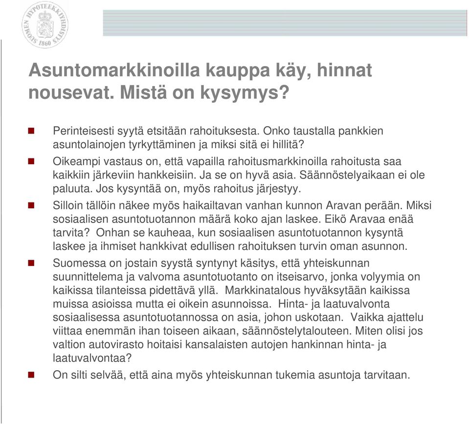 Silloin tällöin näkee myös haikailtavan vanhan kunnon Aravan perään. Miksi sosiaalisen asuntotuotannon määrä koko ajan laskee. Eikö Aravaa enää tarvita?