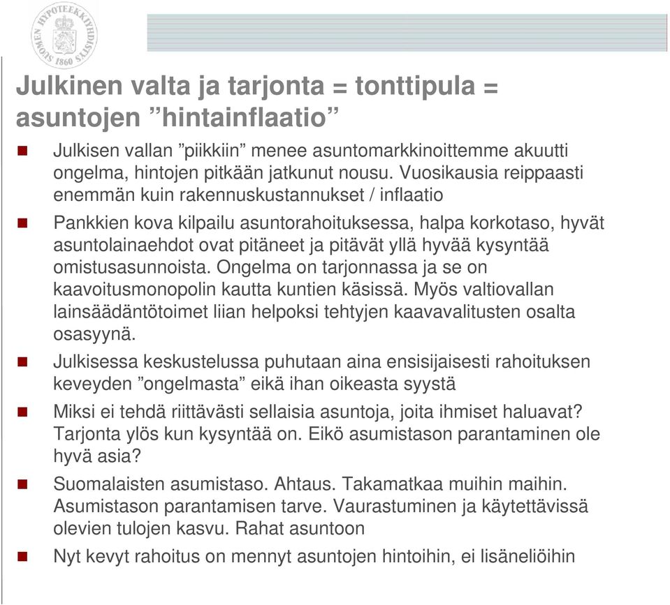 omistusasunnoista. Ongelma on tarjonnassa ja se on kaavoitusmonopolin kautta kuntien käsissä. Myös valtiovallan lainsäädäntötoimet liian helpoksi tehtyjen kaavavalitusten osalta osasyynä.