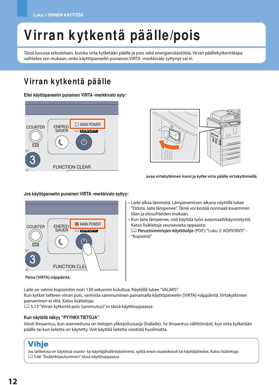 Virran kytkentä päälle Ellei käyttöpaneelin punainen VIRTA -merkkivalo syty: avaa virtakytkimen kansi ja kytke virta päälle virtakytkimellä.