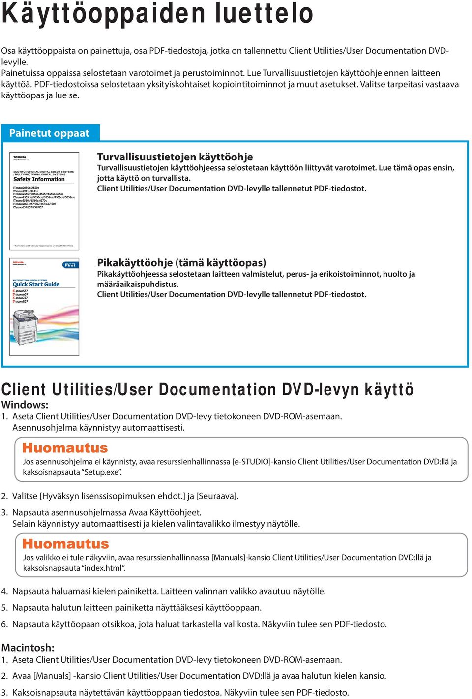 PDF-tiedostoissa selostetaan yksityiskohtaiset kopiointitoiminnot ja muut asetukset. Valitse tarpeitasi vastaava käyttöopas ja lue se.