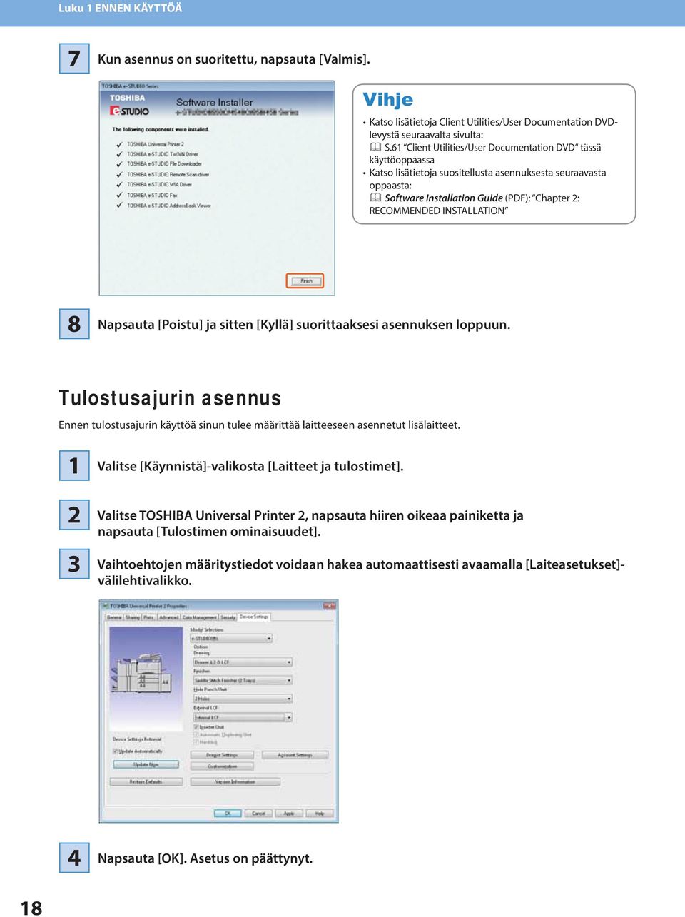 8 Napsauta [Poistu] ja sitten [Kyllä] suorittaaksesi asennuksen loppuun. Tulostusajurin asennus Ennen tulostusajurin käyttöä sinun tulee määrittää laitteeseen asennetut lisälaitteet.