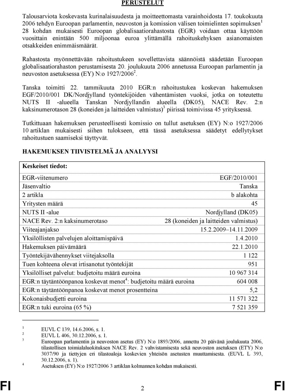 enintään 500 miljoonaa euroa ylittämällä rahoituskehyksen asianomaisten otsakkeiden enimmäismäärät.