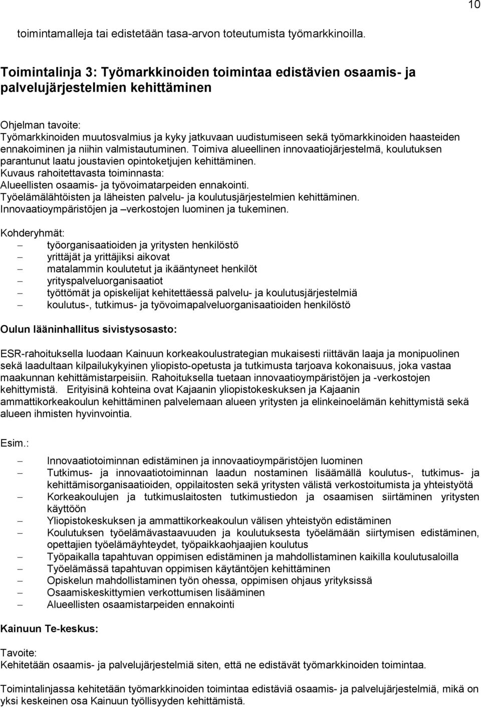 työmarkkinoiden haasteiden ennakoiminen ja niihin valmistautuminen. Toimiva alueellinen innovaatiojärjestelmä, koulutuksen parantunut laatu joustavien opintoketjujen kehittäminen.