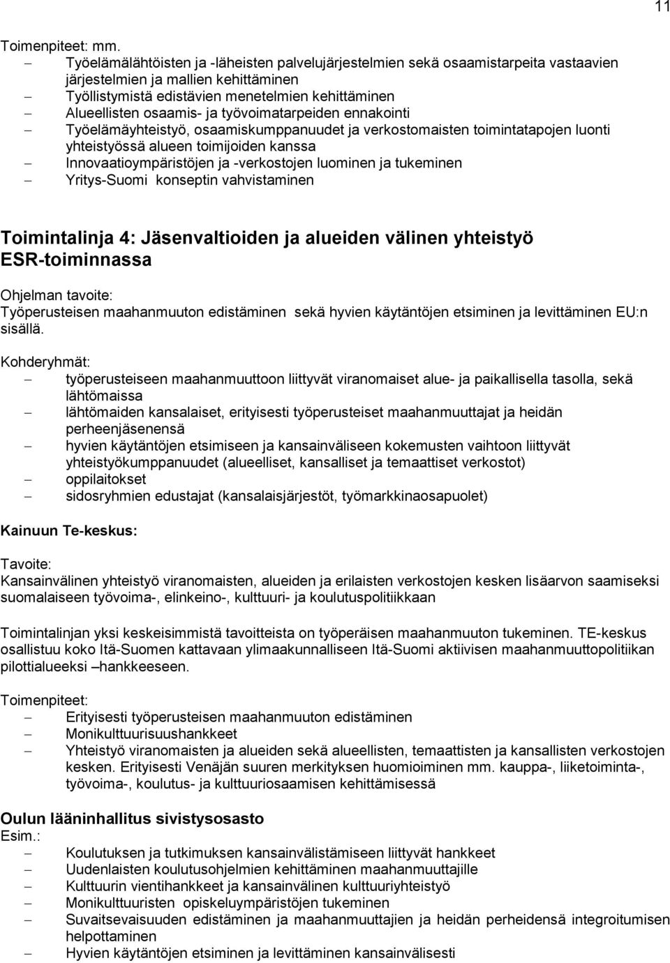 työvoimatarpeiden ennakointi Työelämäyhteistyö, osaamiskumppanuudet ja verkostomaisten toimintatapojen luonti yhteistyössä alueen toimijoiden kanssa Innovaatioympäristöjen ja -verkostojen luominen ja